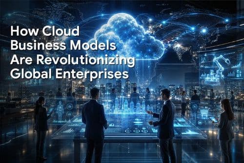 How Cloud Business Models Are Revolutionizing Global Enterprises